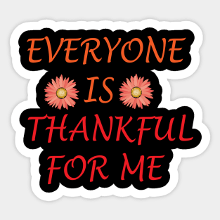 EVERYONE IS THANKFUL FOR ME Sticker